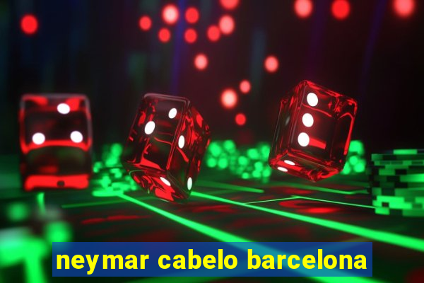 neymar cabelo barcelona